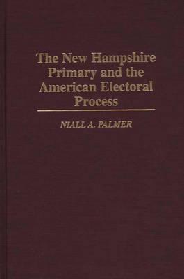 Read Online The New Hampshire Primary and the American Electoral Process - Niall A. Palmer file in ePub