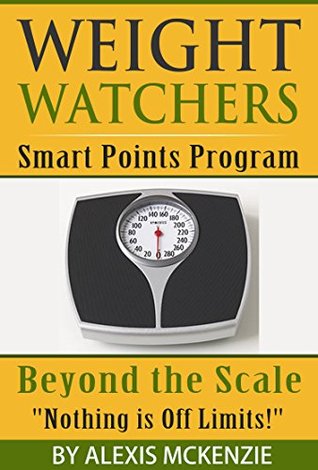 Read Weight Watchers Smart Points Programs: Beyond the Scale, Nothing is off Limits! - Alexis McKenzie file in ePub