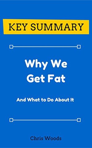 Read Online [KEY SUMMARY] Why We Get Fat: And What to Do About It (Top Rated 30-min Series) - Chris Woods file in ePub