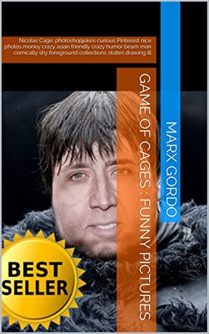 Read Online Game of Cages : Funny Pictures: Nicolas Cage, photoshopjokes curious Pinterest nice photos money crazy asian friendly crazy humor beam man comically shy  ill (Funny Photo Collections Book 26) - Marx Gordo | PDF