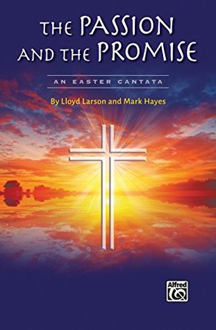 Read Online The Passion and the Promise: An Easter Cantata for SATB Choir (Alfred Sacred) - Lloyd Larson | ePub