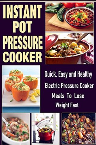 Read Online Instant Pot Pressure Cooker: Quick, Easy and Healthy Electric Pressure Cooker Meals to Lose Weight Fast - Doris McKinney file in PDF