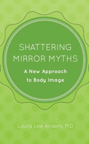 Read Online Shattering Mirror Myths: A New Approach to Body Image - Laura Lee Anders | ePub