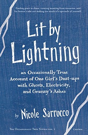 Read Online Lit By Lightning: An Occasionally True Account of One Girl's Dust-ups with Ghosts, Electricity, and Granny's Ashes (Occasionally True Novels Book 1) - Nicole Sarrocco | PDF