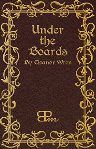 Full Download Under the Boards (The Eleanor Wren Stories Book 5) - Eleanor Wren | PDF