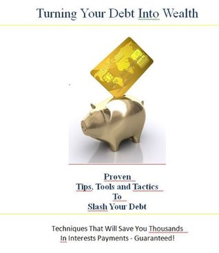 Full Download Turning Your Debt Into Wealth: Proven Tips, Tools and Tactics To Slash Your Debt (Financial Grand Slam Book 1) - Ron DuBois file in ePub