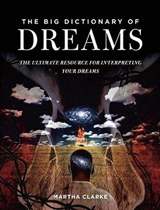 Full Download The Big Dictionary of Dreams: The Ultimate Resource for Interpreting Your Dreams - Martha Clarke | PDF