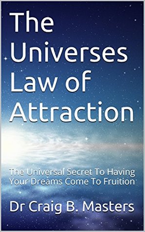 Download The Universes Law of Attraction: The Universal Secret To Having Your Dreams Come To Fruition - Dr Craig B. Masters | ePub