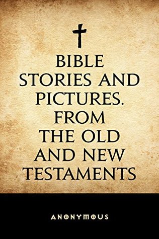 Download Bible Stories and Pictures. From the Old and New Testaments - Anonymous | PDF