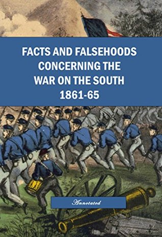 Read Online Facts and Falsehoods Concerning the War on the South, 1861-1865, Annotated. - George Edmonds file in ePub