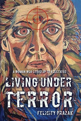 Read Living Under Terror: A Woman who stood up to a Dictator - Felicity Prazak | ePub