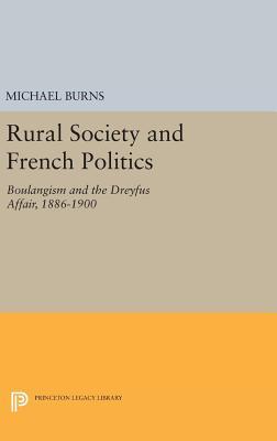 Read Rural Society and French Politics: Boulangism and the Dreyfus Affair, 1886-1900 - Michael Burns | PDF