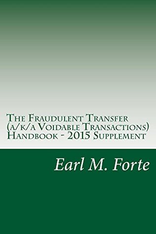 Read The Fraudulent Transfer (a/k/a Voidable Transactions) Handbook - 2015 Supplement (Fraudulent Transfer (a/ka Voidable Transactions) Handbook 3) - Earl Forte | ePub