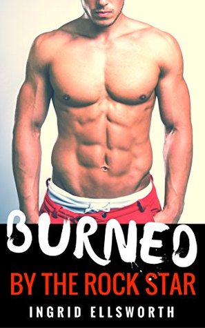 Read Online Burned by the Rock Star: A Bad Boy Romance (Hearts on Fire, Book 1) - Ingrid Ellsworth file in PDF