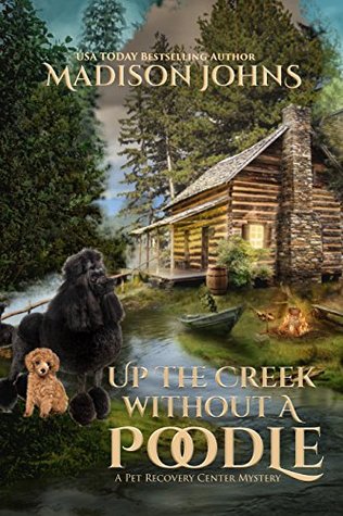 Read Online Up the Creek Without a Poodle (Pet Recovery Center Mystery #1) - Madison Johns file in PDF