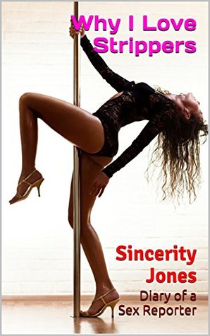 Read Online Why I Love Strippers (Diary of a Sexy Reporter - Entry 5): Sincerity Jones - Sincerity Jones file in ePub