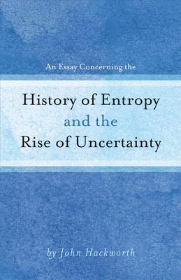 Read An Essay Concerning the History of Entropy and the Rise of Uncertainty - John Hackworth file in PDF