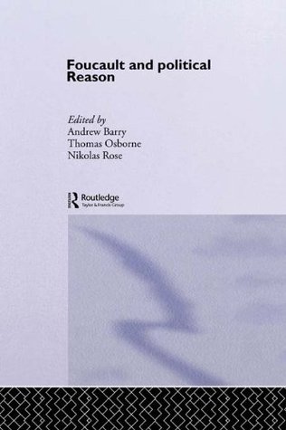 Read Foucault And Political Reason: Liberalism, Neo-Liberalism And The Rationalities Of Government - Andrew Barry | PDF