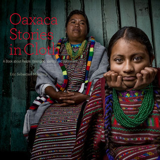 Full Download Oaxaca Stories in Cloth: A Book about People, Belonging, Identity, and Adornment - Eric Sebastion Mindling | ePub