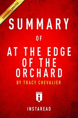 Read Summary of At the Edge of the Orchard: by Tracy Chevalier   Includes Analysis - Instaread Summaries file in PDF