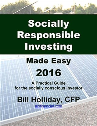 Read Socially Responsible Investing Made Easy 2016: A Practical Guide for the Socially Conscious Investor - Bill Holliday file in PDF