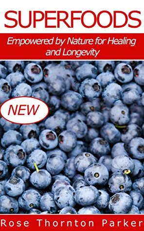 Read SuperFoods: Empowered by Nature for Healing and Longevity - Rose Thornton Parker | ePub