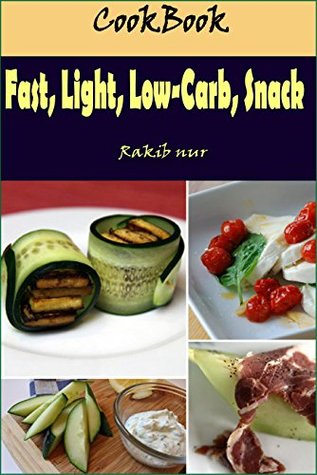 Full Download Fast, Light, Low-Carb, Snack: 101 Delicious, Nutritious, Low Budget, Mouthwatering Fast, Light, Low-Carb, Snack Cookbook - Rakib Nur file in PDF