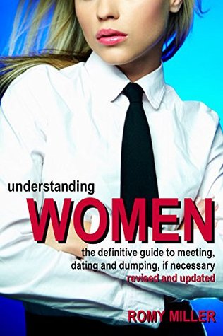 Full Download Understanding Women: The Definitive Guide to Meeting, Dating and Dumping, If Necessary - Romy Miller file in PDF