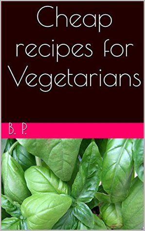 Read Cheap recipes for Vegetarians: Cheap recipes for Vegetarians - B.P. file in ePub