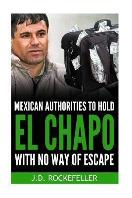 Download Mexican Authorities to Hold El Chapo With No Way of Escape - J.D. Rockefeller | PDF