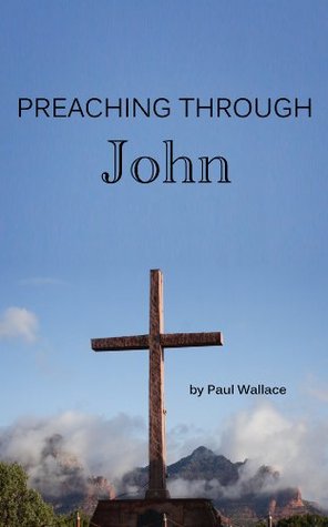 Download Preaching Through John (Preaching Through the Bible) - Paul Wallace | PDF