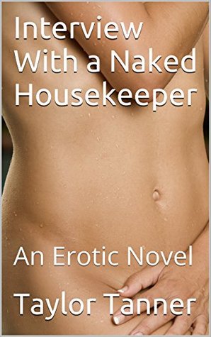 Read Interview With a Naked Housekeeper: An Erotic Novel - Taylor Tanner file in ePub