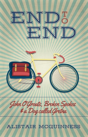 Read Online End to End: John O'Groats, Broken Spokes and a Dog called Gretna - Alistair McGuinness | PDF