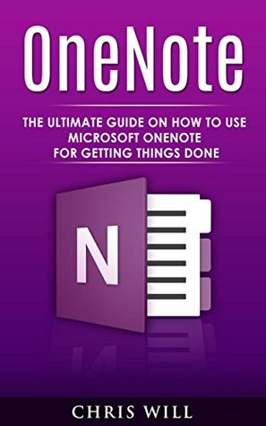 Download OneNote: The Ultimate Guide on How to Use Microsoft OneNote for Getting Things Done - Chris Will file in PDF