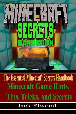 Read Online Minecraft: The Essential Minecraft Secrets Handbook: Minecraft Game Hints, Tips, & Tricks, and Secrets - Jack Elwood | PDF