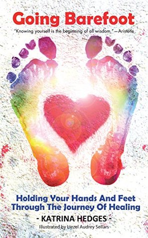 Download Going Barefoot: Holding Your Hands and Feet Through the Journey of Healing - Katrina Hedges | PDF