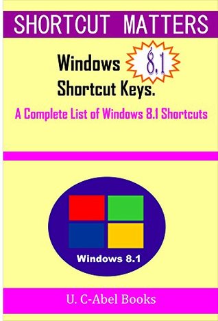 Download Windows 8.1 Shortcut Keys: A Complete List of Windows 8.1 Shortcuts (Shortcut Matters) - U. C-Abel Books file in PDF