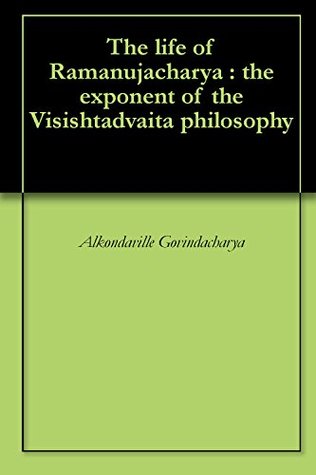 Read Online The life of Ramanujacharya : the exponent of the Visishtadvaita philosophy - Alkondaville Govindacharya | ePub