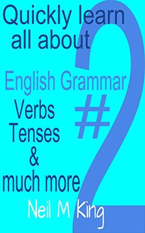 Download English grammar book #2: Quickly learn about Verbs & tenses and how to use them and much more (Parts of English grammar) - Neil M King file in PDF