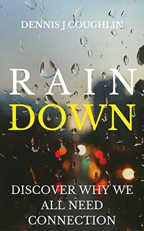 Full Download Rain Down: Discover Why We All Need Connection - Dennis J. Coughlin | PDF