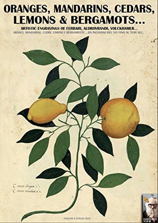 Read Oranges, mandarins, cedars, lemons & bergamots Artistic engravings of Ferrari, Aldrovrandi, Volckhamer (Darwin's view Book 1) - Luca Stefano Cristini | PDF