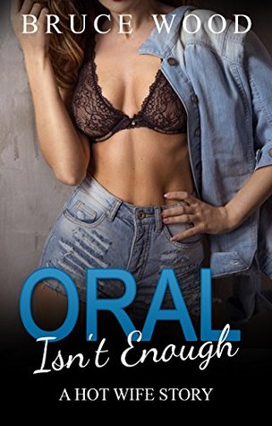 Read Oral Isn't Enough: A Hot Wife Story (The Agreement Book 2) - Bruce Wood | ePub