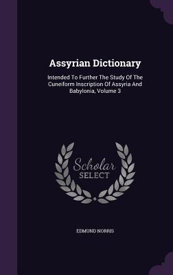 Full Download Assyrian Dictionary: Intended to Further the Study of the Cuneiform Inscription of Assyria and Babylonia, Volume 3 - Edmund Norris file in PDF