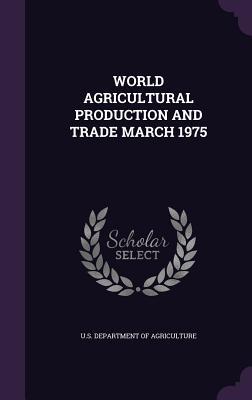 Full Download World Agricultural Production and Trade March 1975 - U.S. Department of Agriculture file in ePub