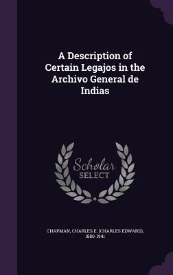 Read Online A Description of Certain Legajos in the Archivo General de Indias - Charles Edward Chapman | PDF