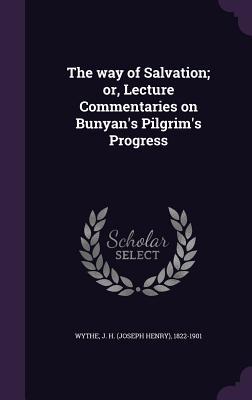 Read Online The Way of Salvation; Or, Lecture Commentaries on Bunyan's Pilgrim's Progress - Joseph H. Wythe file in ePub