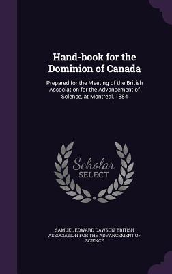 Download Hand-Book for the Dominion of Canada: Prepared for the Meeting of the British Association for the Advancement of Science, at Montreal, 1884 - Samuel Edward Dawson file in PDF