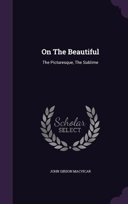 Download On the Beautiful: The Picturesque, the Sublime - John Gibson Macvicar | ePub