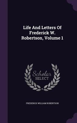 Read Online Life and Letters of Frederick W. Robertson, Volume 1 - Frederick William Robertson | PDF