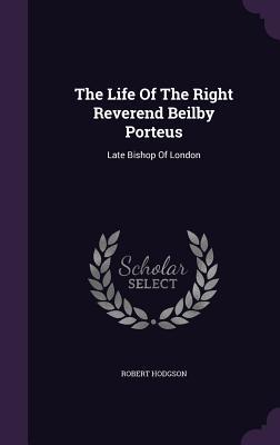 Full Download The Life of the Right Reverend Beilby Porteus: Late Bishop of London - Robert Hodgson Jr file in PDF